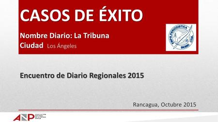 CASOS DE ÉXITO Encuentro de Diario Regionales 2015 Rancagua, Octubre 2015 Nombre Diario: La Tribuna Ciudad Ciudad Los Ángeles.