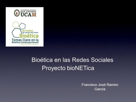 Francisco José Ramiro García Bioética en las Redes Sociales Proyecto bioNETica.