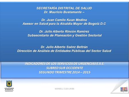 SECRETARÍA DISTRITAL DE SALUD Dr. Mauricio Bustamante – Dr. Juan Camilo Kuan Medina Asesor en Salud para la Alcaldía Mayor de Bogotá D.C Dr. Julio Alberto.
