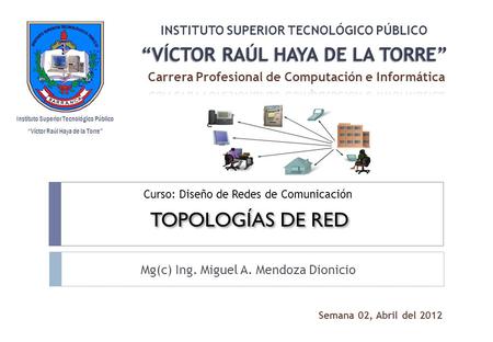 Mg(c) Ing. Miguel A. Mendoza Dionicio Curso: Diseño de Redes de Comunicación Instituto Superior Tecnológico Público INSTITUTO SUPERIOR TECNOLÓGICO PÚBLICO.