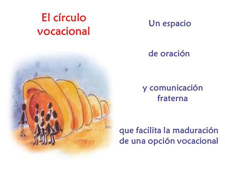El círculo vocacional Un espacio de oración y comunicación fraterna que facilita la maduración de una opción vocacional.