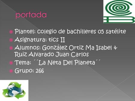  Plantel: colegio de bachilleres 05 satélite  Asignatura: tics II  Alumnos: González Ortiz Ma Isabel & Ruiz Alvarado Juan Carlos  Tema: ´´La Neta Del.