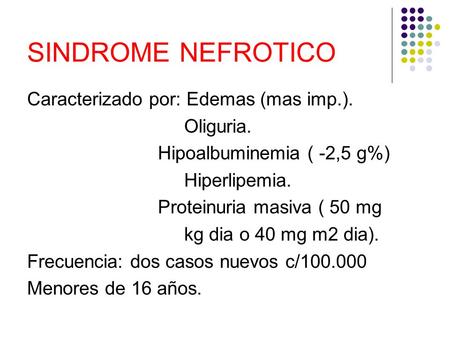 SINDROME NEFROTICO Caracterizado por: Edemas (mas imp.). Oliguria.