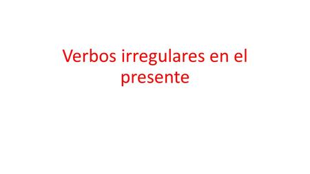 Verbos irregulares en el presente. Formas irregulars de “yo” terminadas en go hacer hago, haces, hace, hacemos, hacen salir salgo, sales, sale, salimos,