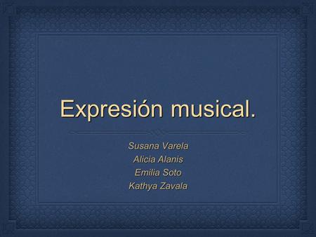 Expresión musical. Susana Varela Alicia Alanis Emilia Soto