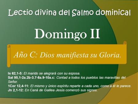 Lectio divina del Salmo dominical Is 62,1-5: El marido se alegrará con su esposa. Sal 95,1-2a.2b-3.7-8a.9-10a.c: Contad a todos los pueblos las maravillas.