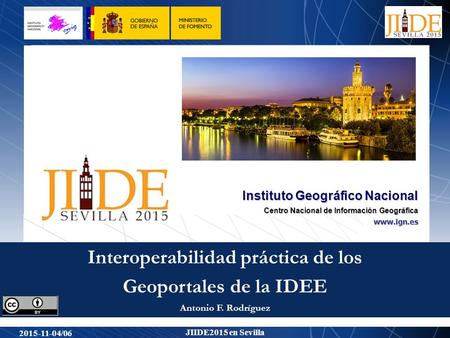 1 www.ign.es Instituto Geográfico Nacional Centro Nacional de Información Geográfica JIIDE2015 en Sevilla 2015-11-04/06 Antonio F. Rodríguez Interoperabilidad.