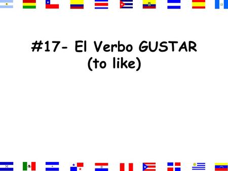 #17- El Verbo GUSTAR (to like) El Estándard Communication 1.2- Students will understand and interpret written and spoken information Essential Question-
