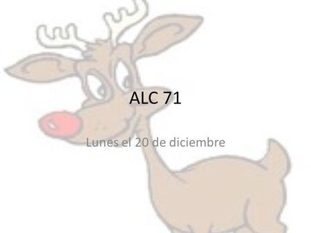 ALC 71 Lunes el 20 de diciembre. Objetivo Yo puedo leer la lectura que tiene el vocabulario de la Navidad y seguir las instrucciones.