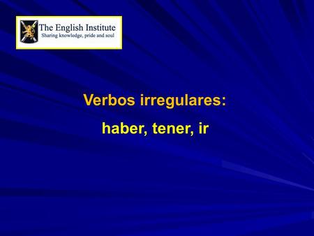 Verbos irregulares: haber, tener, ir.