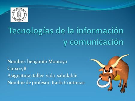 Nombre: benjamín Montoya Curso:5B Asignatura: taller vida saludable Nombre de profesor: Karla Contreras.