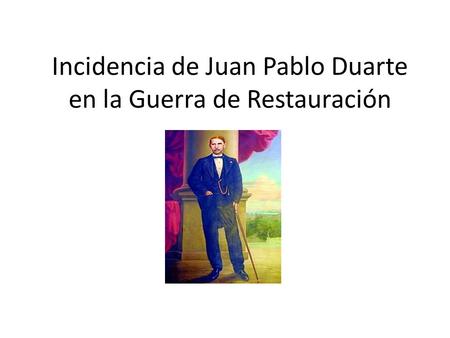 Incidencia de Juan Pablo Duarte en la Guerra de Restauración.