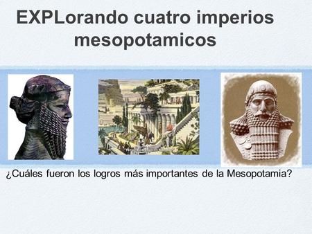 EXPLorando cuatro imperios mesopotamicos