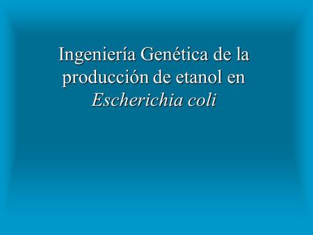 Ingeniería Genética de la producción de etanol en Escherichia coli