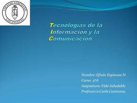 Nombre: Efraín Espinoza N. Curso: 5ºA Asignatura: Vida Saludable Profesor/a:Carla Contreras.