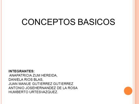 INTEGRANTES: ANAPATRICIA ZUM HEREIDA, DANIELA RIOS BLAS, JUAN MANUE GUTIERREZ GUTIERREZ ANTONIO JOSEHERNANDEZ DE LA ROSA HUMBERTO URTESVAZQUEZ. CONCEPTOS.