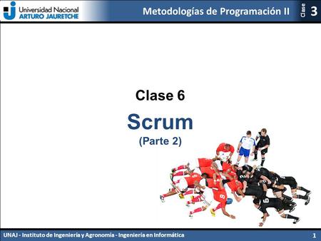 Metodologías de Programación II UNAJ - Instituto de Ingeniería y Agronomía - Ingeniería en Informática 1 3 Clase Clase 6 Scrum (Parte 2)