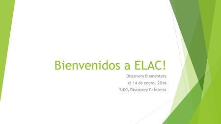 Bienvenidos a ELAC! Discovery Elementary el 14 de enero, 2016 5:00, Discovery Cafeteria.