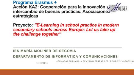 Programa Erasmus + Acción KA2: Cooperación para la innovación y el intercambio de buenas prácticas. Asociaciones estratégicas Proyecto: ”E-Learning in.