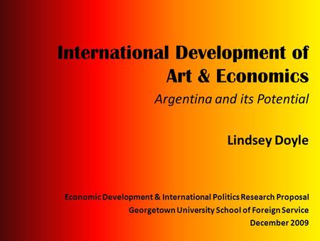 International Development of Art & Economics Argentina and its Potential Lindsey Doyle Economic Development & International Politics Research Proposal.
