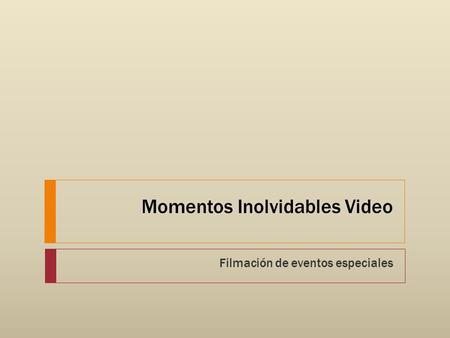 Momentos Inolvidables Video Filmación de eventos especiales.