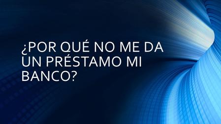 ¿POR QUÉ NO ME DA UN PRÉSTAMO MI BANCO?. Tarjeta de visitas.