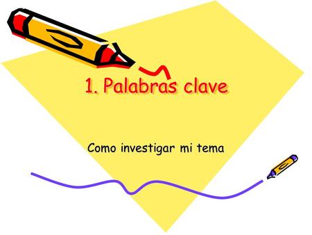 1. Palabras clave Como investigar mi tema. Para comenzar a buscar Los temas que se asignan en la referencia de un registro bibliográfico o hemerográfico.