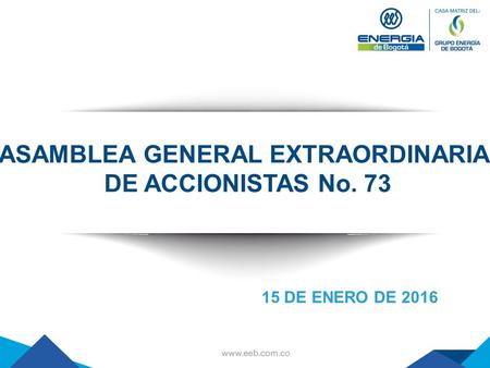 ASAMBLEA GENERAL EXTRAORDINARIA DE ACCIONISTAS No. 73 15 DE ENERO DE 2016.