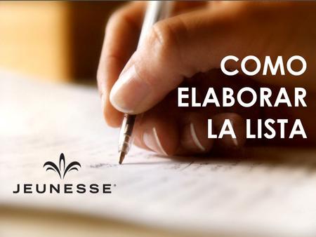 COMO ELABORAR LA LISTA. Lista Inicial 1.Haz una lista de 20 personas o más que les puede interesar estar más sanos o ganar mas dinero. 2.Haz crecer tu.