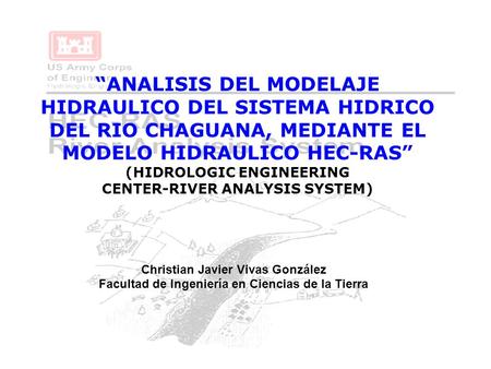 “ANALISIS DEL MODELAJE HIDRAULICO DEL SISTEMA HIDRICO DEL RIO CHAGUANA, MEDIANTE EL MODELO HIDRAULICO HEC-RAS” (HIDROLOGIC ENGINEERING CENTER-RIVER ANALYSIS.