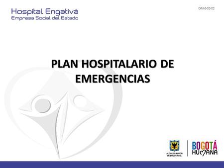 PLAN HOSPITALARIO DE EMERGENCIAS GM-Z-02-02. PLAN HOSPITALARIO DE EMERGENCIAS Aprobado por la Secretaria de Salud Distrital : Dirección de Urgencias y.