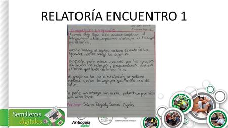 RELATORÍA ENCUENTRO 1. Nombre de la institución a la que pertenece la cuadrilla I.E MARCO TOBON MEJIA Nombre de la cuadrilla EL MUNDO DE APRENDIZ Nombre.