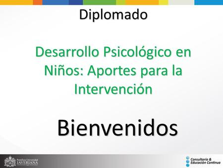 Diplomado Desarrollo Psicológico en Niños: Aportes para la Intervención Bienvenidos.