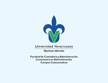 Opciones laborales Facultad de Contaduría y Administración Licenciatura en Administración Campus Coatzacoalcos.