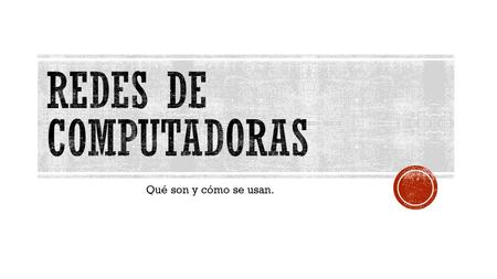 Qué son y cómo se usan.. 20131682 ¿Qué es una Red de computadoras? Una red de computadoras también llamada red de ordenadores, de comunicaciones de datos.