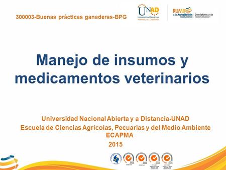 300003-Buenas prácticas ganaderas-BPG Manejo de insumos y medicamentos veterinarios Universidad Nacional Abierta y a Distancia-UNAD Escuela de Ciencias.