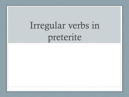 Irregular verbs in preterite. Preterite verbs with “y” changes When a verb’s stem ends in a vowel, they need a “y” in the él, ella, ud. and the ellos,