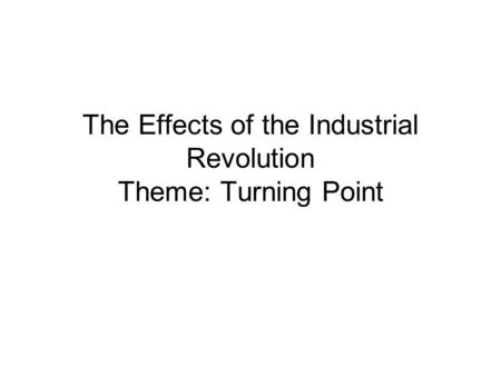 The Effects of the Industrial Revolution Theme: Turning Point.