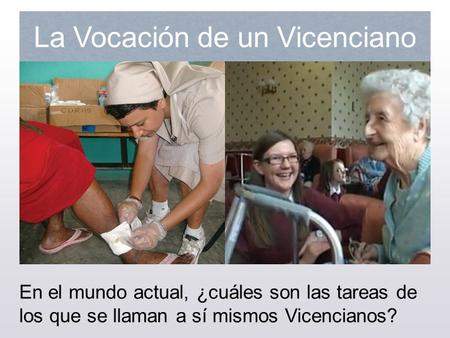 En el mundo actual, ¿cuáles son las tareas de los que se llaman a sí mismos Vicencianos? La Vocación de un Vicenciano.