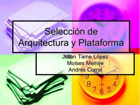 Selección de Arquitectura y Plataforma Julian Tame López Moíses Memije Andrés Corral.