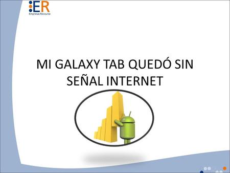 MI GALAXY TAB QUEDÓ SIN SEÑAL INTERNET. PASO 1 OFF/ON  Apagar y encender tablet y verificar si recupera conexión a internet. (símbolo E/3G/H, al lado.
