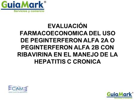 EVALUACIÓN FARMACOECONOMICA DEL USO DE PEGINTERFERON ALFA 2A O PEGINTERFERON ALFA 2B CON RIBAVIRINA EN EL MANEJO DE LA HEPATITIS C CRONICA.
