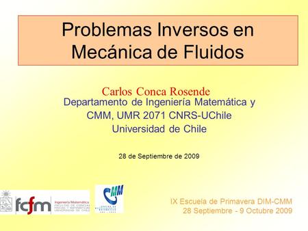 Departamento de Ingeniería Matemática y CMM, UMR 2071 CNRS-UChile Universidad de Chile 28 de Septiembre de 2009 Carlos Conca Rosende IX Escuela de Primavera.
