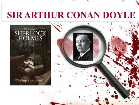SIR ARTHUR CONAN DOYLE. VIDA... - El escocés Arthur Ignatius Conan Doyle nació en Edimburgo el 22 de mayo de 1859. - Estudió medicina en la universidad.
