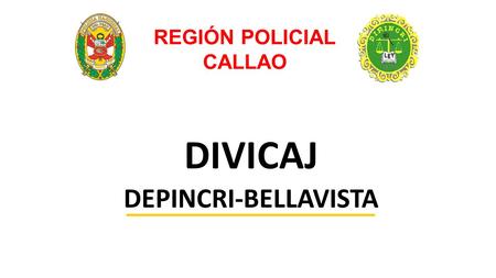 REGIÓN POLICIAL CALLAO DIVICAJ DEPINCRI-BELLAVISTA.