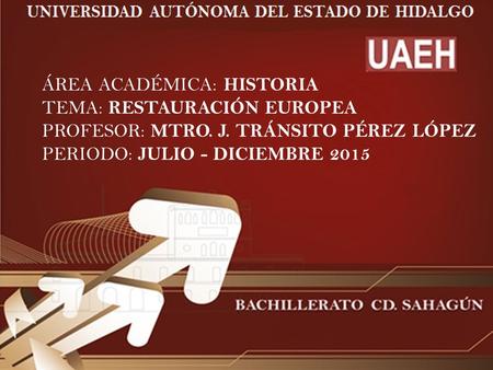 ÁREA ACADÉMICA: HISTORIA TEMA: RESTAURACIÓN EUROPEA PROFESOR: MTRO. J. TRÁNSITO PÉREZ LÓPEZ PERIODO: JULIO - DICIEMBRE 2015.