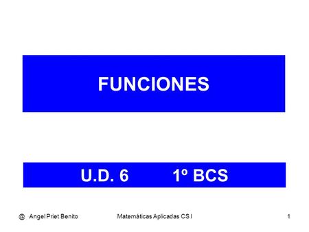 @ Angel Priet BenitoMatemáticas Aplicadas CS I1 FUNCIONES U.D. 6 1º BCS.