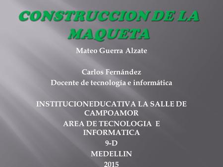 Mateo Guerra Alzate Carlos Fernández Docente de tecnología e informática INSTITUCIONEDUCATIVA LA SALLE DE CAMPOAMOR AREA DE TECNOLOGIA E INFORMATICA 9-D.