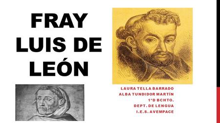 Fray Luis de león LAURA TELLA BARRADO ALBA TUNDIDOR MARTíN 1ºD BCHTO.