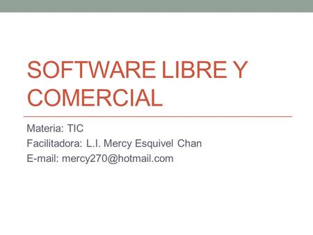 SOFTWARE LIBRE Y COMERCIAL Materia: TIC Facilitadora: L.I. Mercy Esquivel Chan